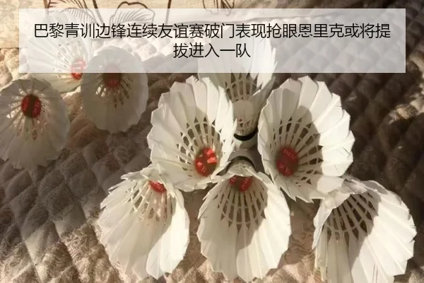 巴黎青训边锋连续友谊赛破门表现抢眼恩里克或将提拔进入一队